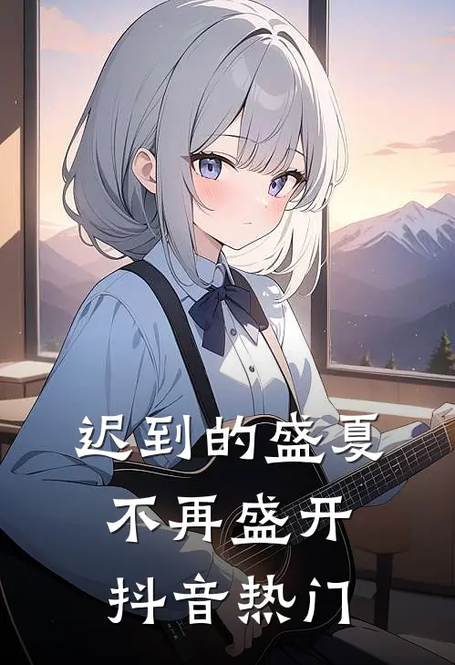 迟到的盛夏，不再盛开抖音热门