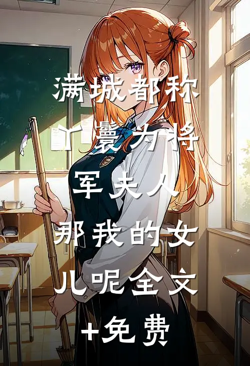 满城都称丫鬟为将军夫人，那我的女儿呢全文+免费