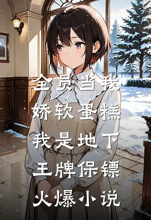 全员当我娇软蛋糕，我是地下王牌保镖火爆小说
