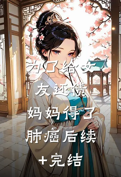 为了给女友还债，妈妈得了肺癌后续+完结