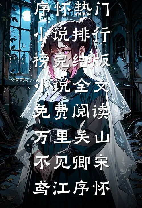 万里关山不见卿(宋鸢江序怀)热门小说排行榜_完结版小说全文免费阅读万里关山不见卿(宋鸢江序怀)