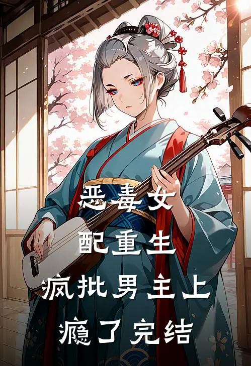 恶毒女配重生，疯批男主上瘾了完结