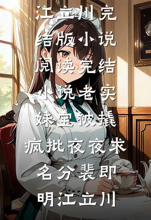 老实妹宝被撬，疯批夜夜求名分裴即明江立川完结版小说阅读_完结小说老实妹宝被撬，疯批夜夜求名分裴即明江立川