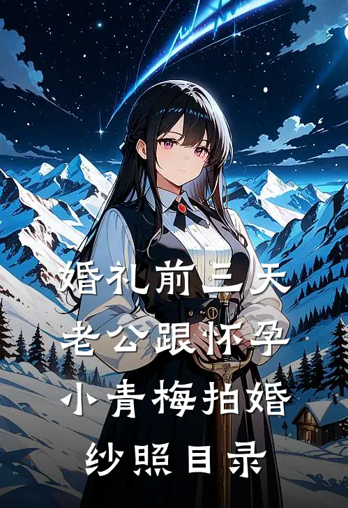 婚礼前三天，老公跟怀孕小青梅拍婚纱照目录