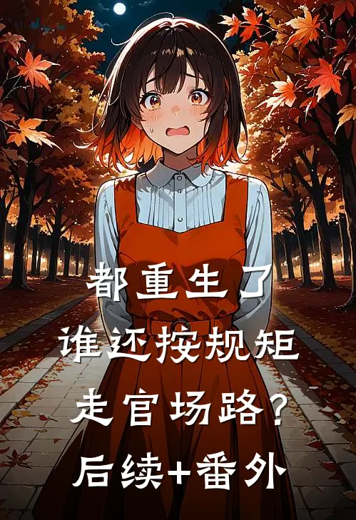 都重生了，谁还按规矩走官场路？后续+番外