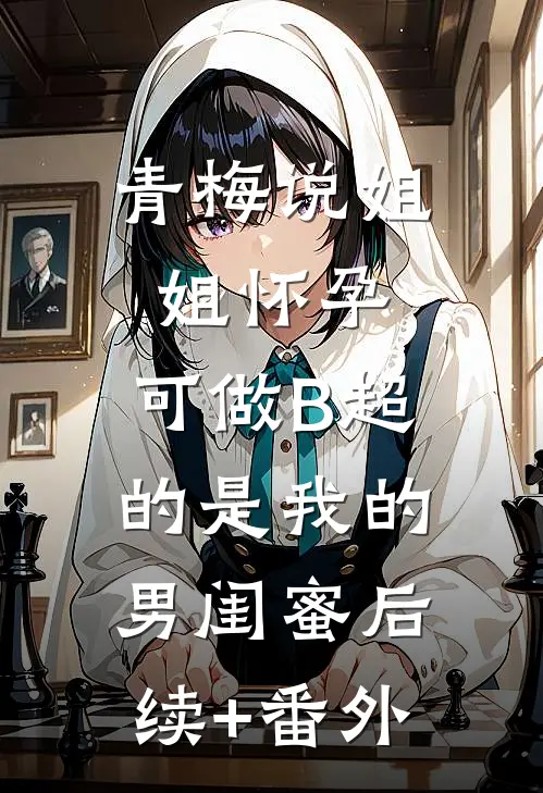 青梅说姐姐怀孕，可做B超的是我的男闺蜜后续+番外
