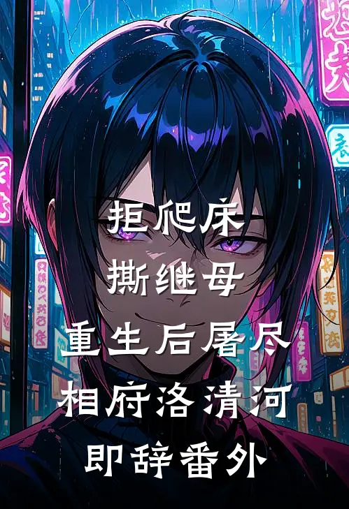 拒爬床，撕继母，重生后屠尽相府洛清河即辞番外