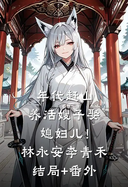 年代赶山：养活嫂子娶媳妇儿！林永安李青禾结局+番外
