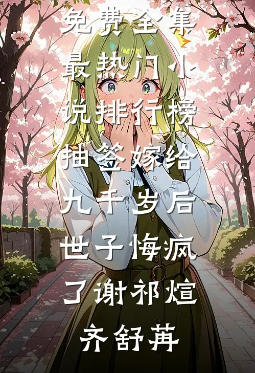 抽签嫁给九千岁后，世子悔疯了(谢祁煊齐舒苒)全文阅读免费全集_最热门小说排行榜抽签嫁给九千岁后，世子悔疯了谢祁煊齐舒苒