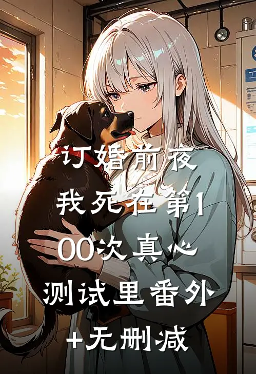 订婚前夜，我死在第100次真心测试里番外+无删减