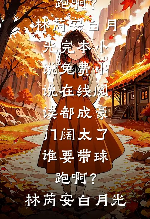 都成豪门阔太了，谁要带球跑啊？(林芮安白月光)完本小说_免费小说在线阅读都成豪门阔太了，谁要带球跑啊？林芮安白月光