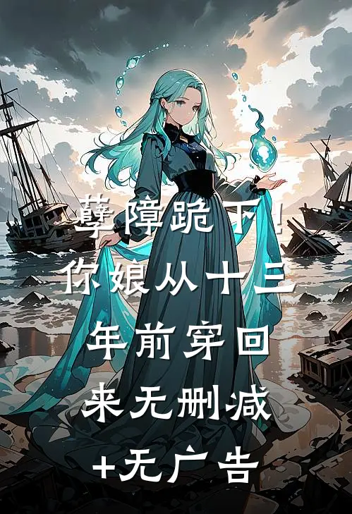 孽障跪下！你娘从十三年前穿回来无删减+无广告