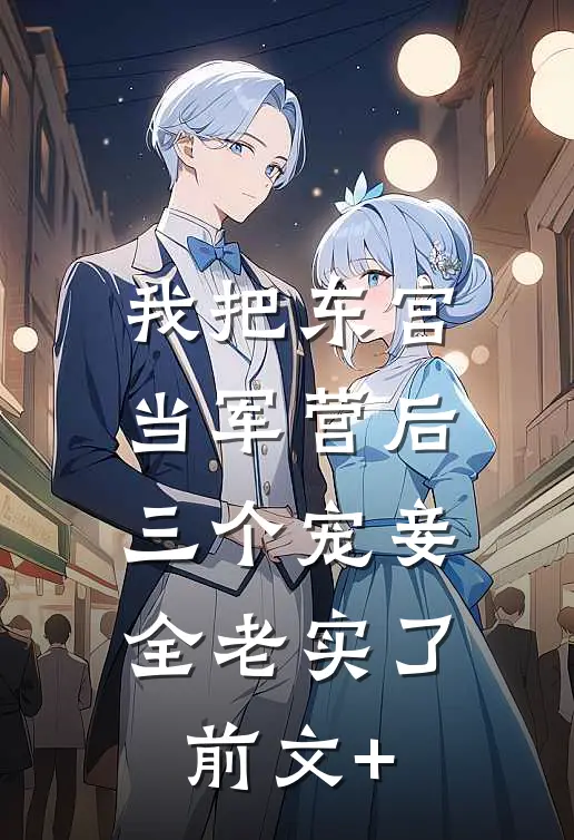 我把东宫当军营后，三个宠妾全老实了前文+