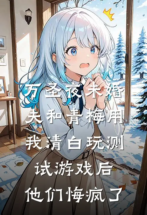 万圣夜未婚夫和青梅用我清白玩测试游戏后，他们悔疯了