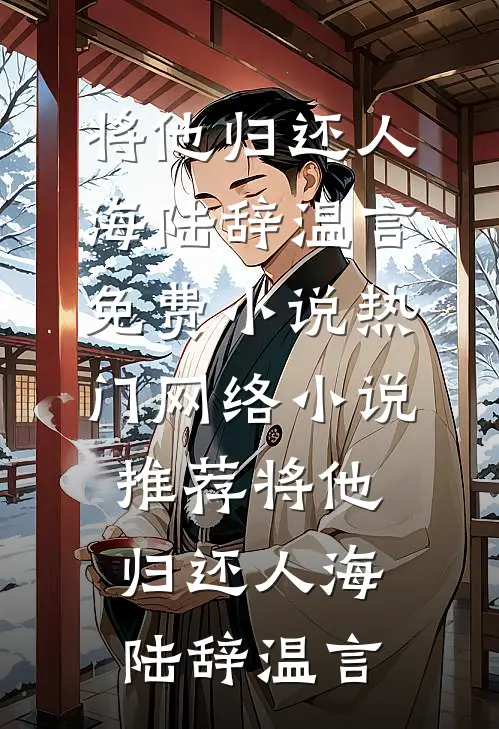 将他归还人海陆辞温言免费小说_热门网络小说推荐将他归还人海陆辞温言