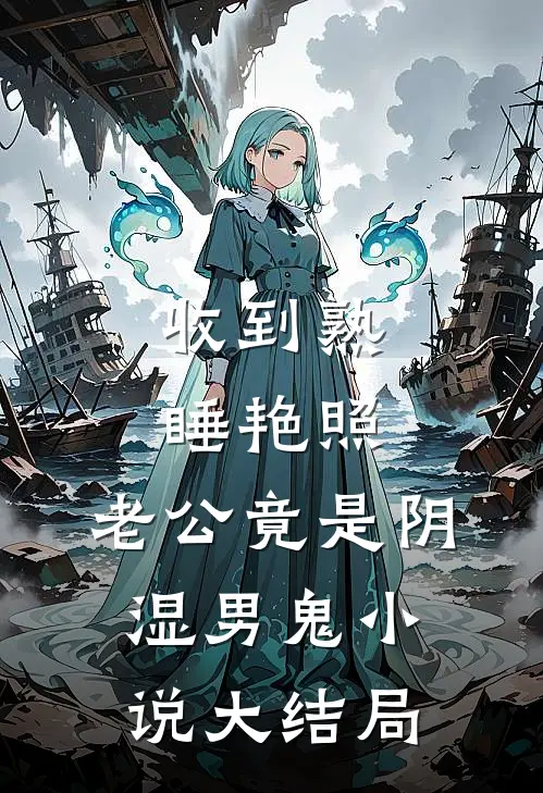 收到熟睡艳照，老公竟是阴湿男鬼小说大结局