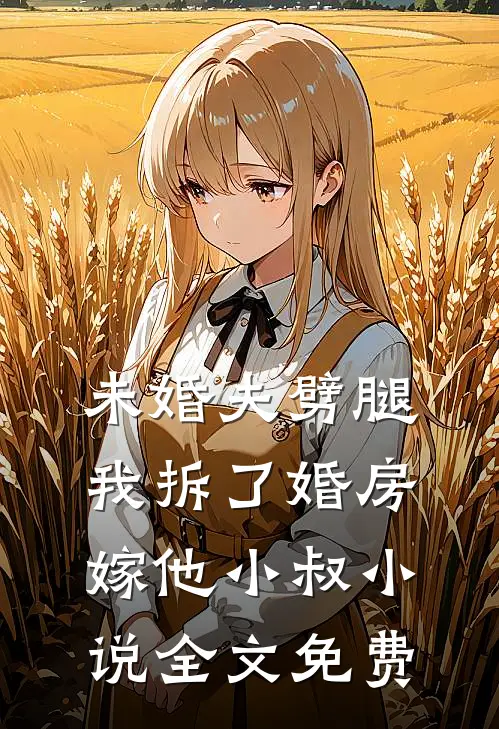 未婚夫劈腿，我拆了婚房嫁他小叔小说全文免费