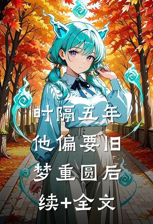 时隔五年，他偏要旧梦重圆后续+全文