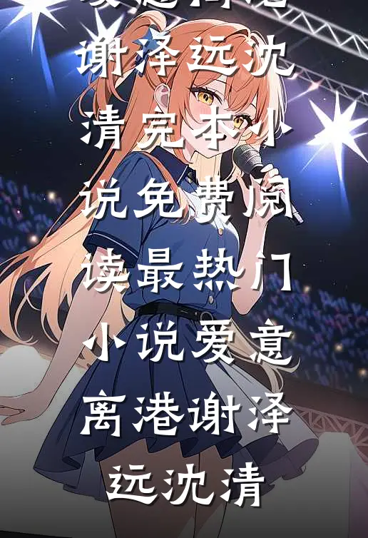 爱意离港谢泽远沈清完本小说免费阅读_最热门小说爱意离港谢泽远沈清