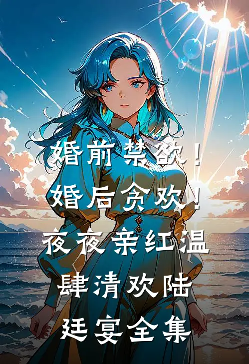 婚前禁欲！婚后贪欢！夜夜亲红温肆清欢陆廷宴全集
