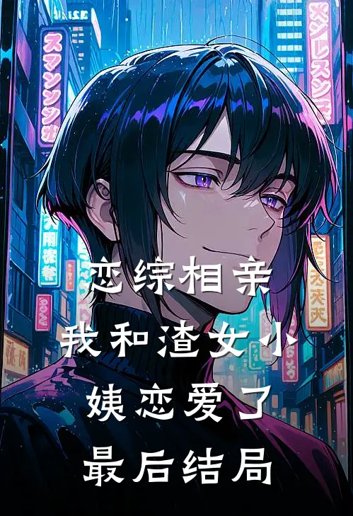 恋综相亲：我和渣女小姨恋爱了最后结局