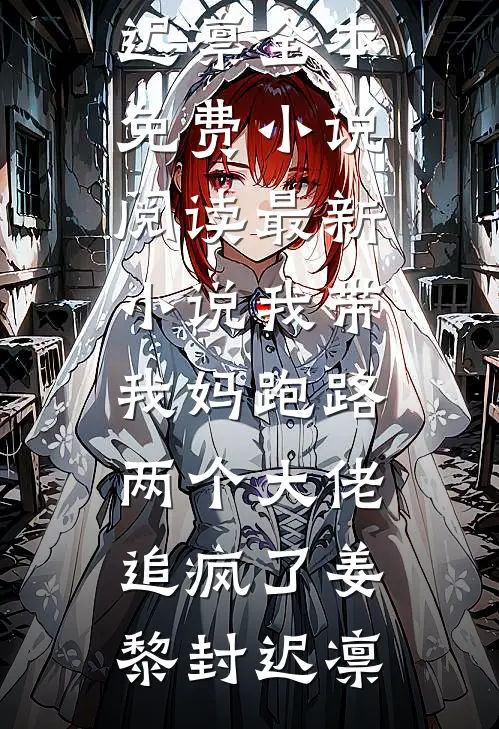 我带我妈跑路，两个大佬追疯了姜黎封迟凛全本免费小说阅读_最新小说我带我妈跑路，两个大佬追疯了(姜黎封迟凛)