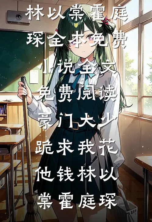 豪门大少跪求我花他钱(林以棠霍庭琛)全本免费小说_全文免费阅读豪门大少跪求我花他钱(林以棠霍庭琛)