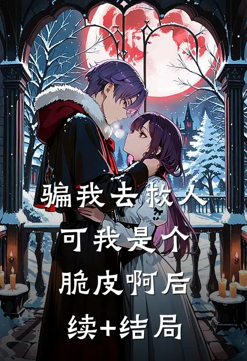 骗我去救人，可我是个脆皮啊后续+结局