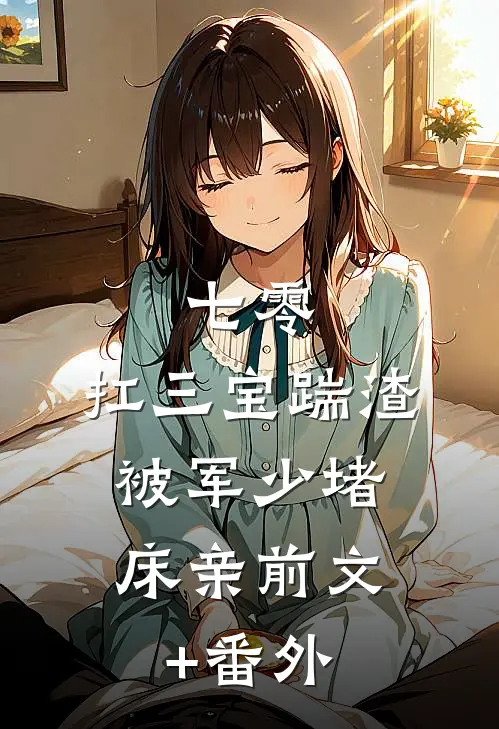 七零：扛三宝踹渣，被军少堵床亲前文+番外