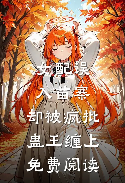 女配误入苗寨,却被疯批蛊王缠上免费阅读全文