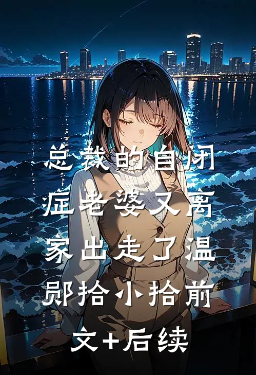 总裁的自闭症老婆又离家出走了温郧拾小拾前文+后续