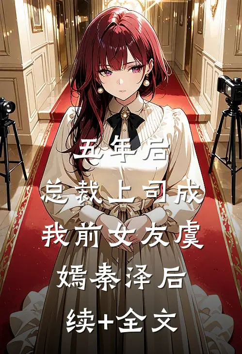 五年后，总裁上司成我前女友虞嫣秦泽后续+全文