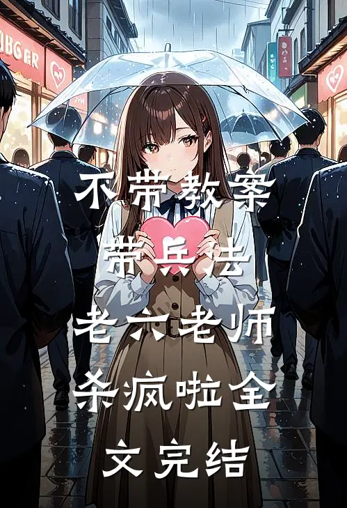 不带教案带兵法，老六老师杀疯啦全文完结
