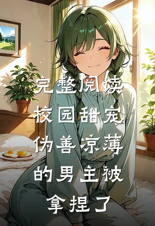 完整阅读校园甜宠伪善凉薄的男主被拿捏了