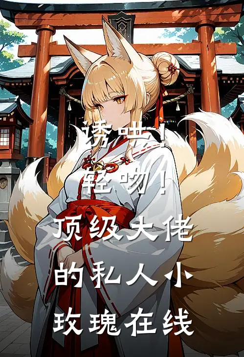 诱哄！轻吻！顶级大佬的私人小玫瑰在线