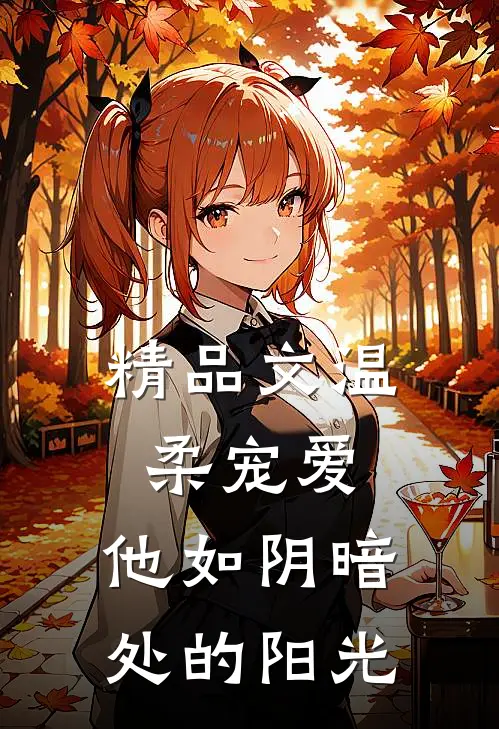 精品文温柔宠爱：他如阴暗处的阳光