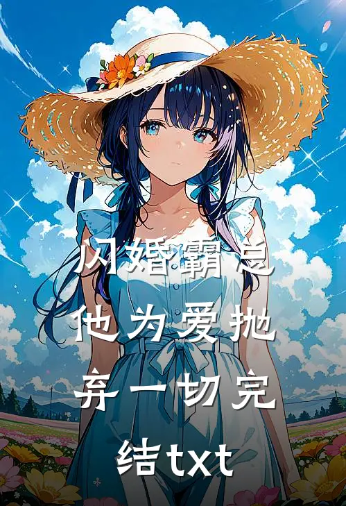 闪婚霸总，他为爱抛弃一切完结txt
