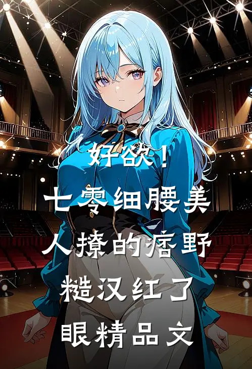 好欲！七零细腰美人，撩的痞野糙汉红了眼精品文
