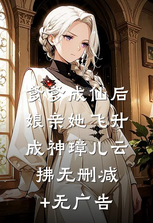 爹爹成仙后，娘亲她飞升成神璋儿云拂无删减+无广告