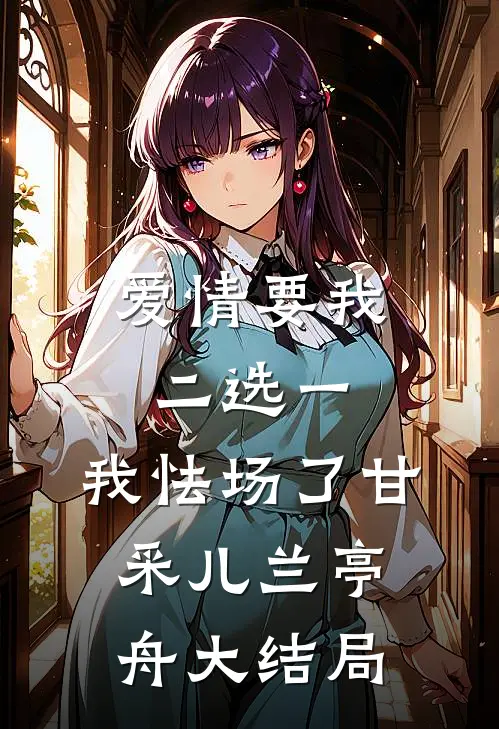 爱情要我二选一，我怯场了甘采儿兰亭舟大结局