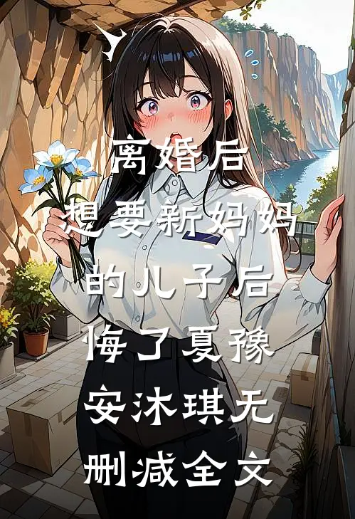 离婚后，想要新妈妈的儿子后悔了夏豫安沐琪无删减全文