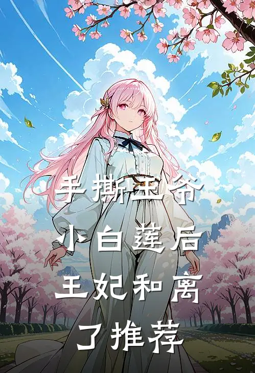 手撕王爷小白莲后，王妃和离了推荐