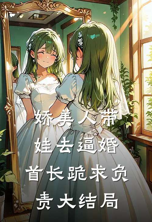 娇美人带娃去逼婚，首长跪求负责大结局
