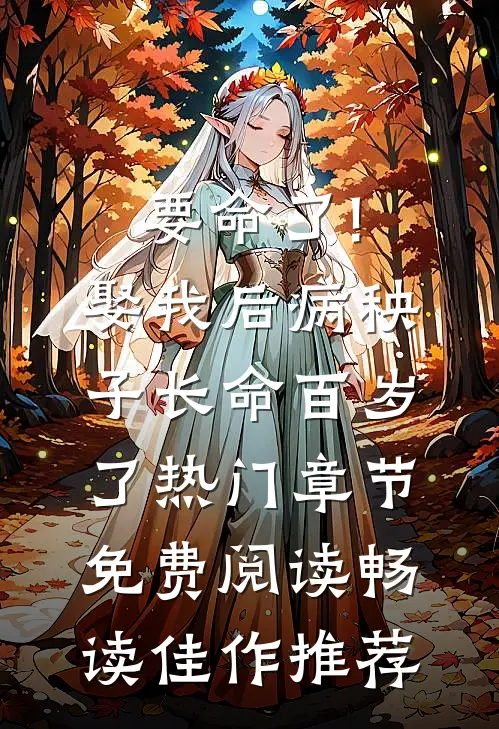 要命了!娶我后病秧子长命百岁了 热门章节免费阅读畅读佳作推荐