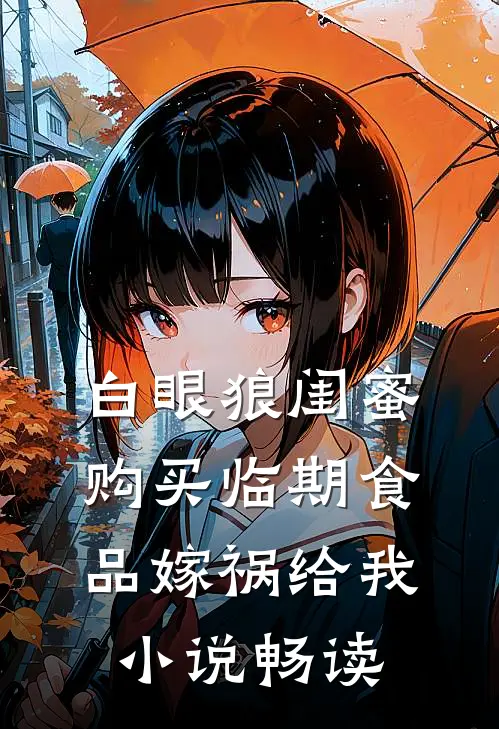 白眼狼闺蜜购买临期食品嫁祸给我小说畅读