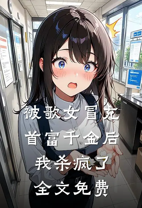 被歌女冒充首富千金后，我杀疯了全文免费