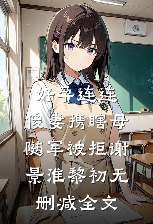 好孕连连，傻妻携瞎母随军被拒谢景淮黎初无删减全文