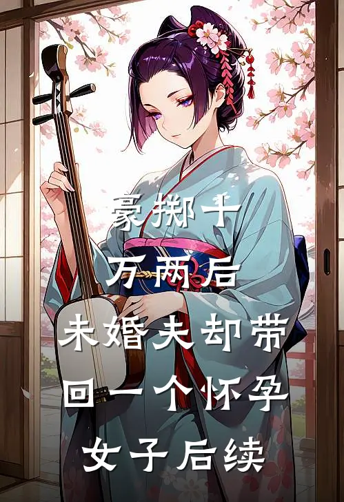 豪掷十万两后，未婚夫却带回一个怀孕女子后续