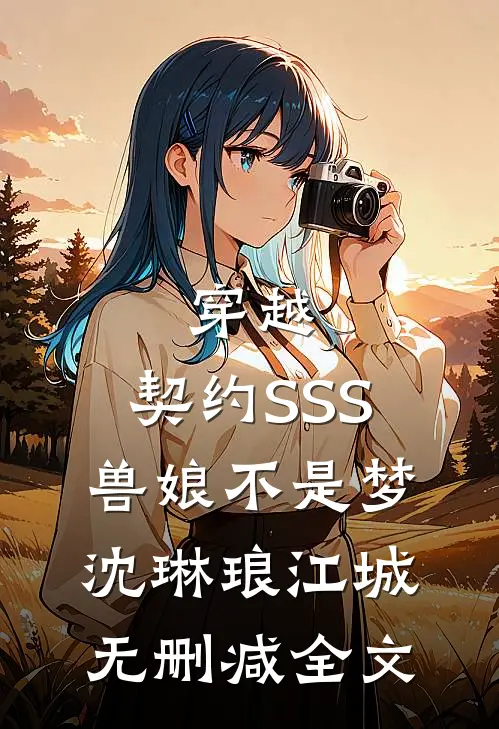 穿越：契约SSS兽娘不是梦沈琳琅江城无删减全文