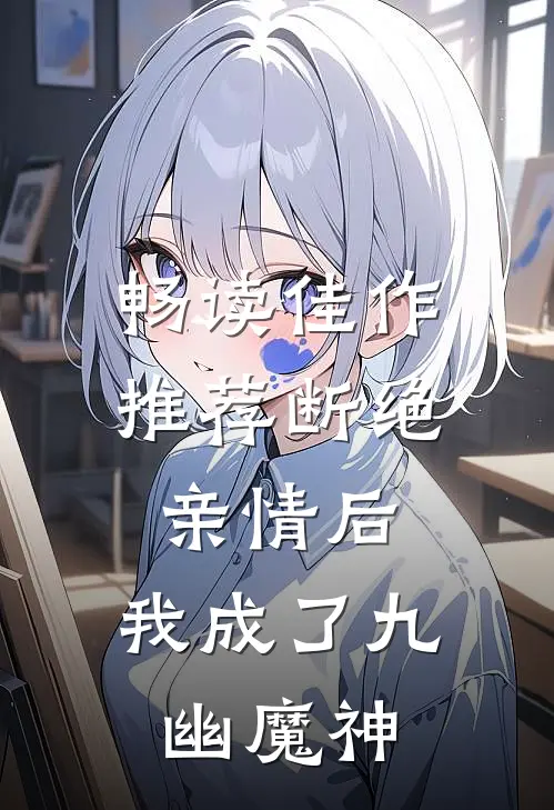 畅读佳作推荐断绝亲情后，我成了九幽魔神